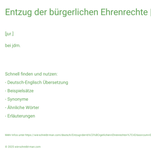 Wie schreibt man Entzug der bürgerlichen Ehrenrechte | Erlass zum Entzug der bürgerlichen Ehrenrechte? Bedeutung, Synonym, Antonym & Zitate.