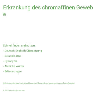 Wie schreibt man Erkrankung des chromaffinen Gewebes? Bedeutung, Synonym, Antonym & Zitate.
