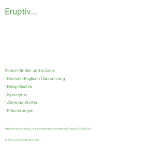 Wie schreibt man Eruptiv…? Bedeutung, Synonym, Antonym & Zitate.