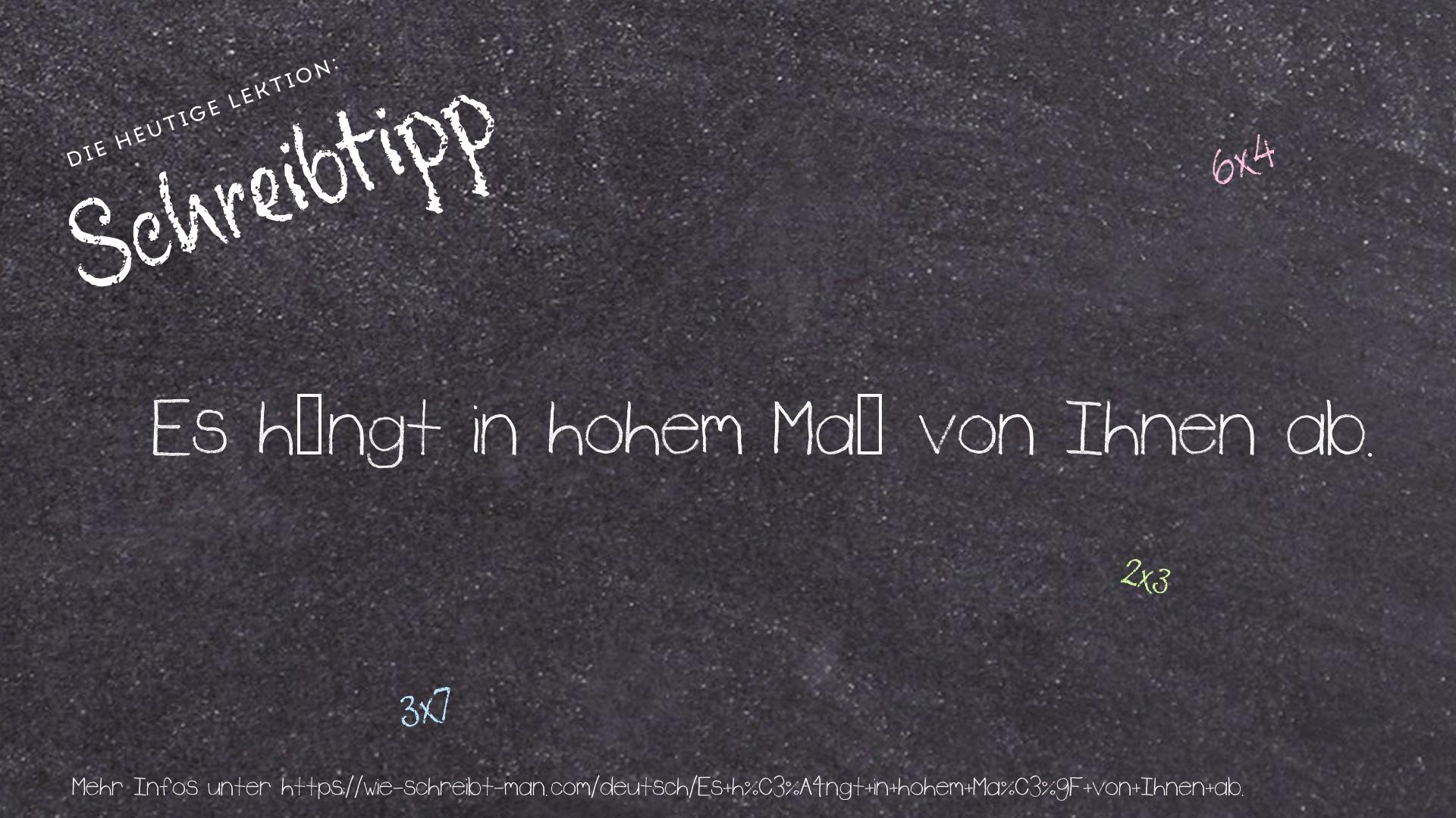 Schreibtipp Es hängt in hohem Maß von Ihnen ab.