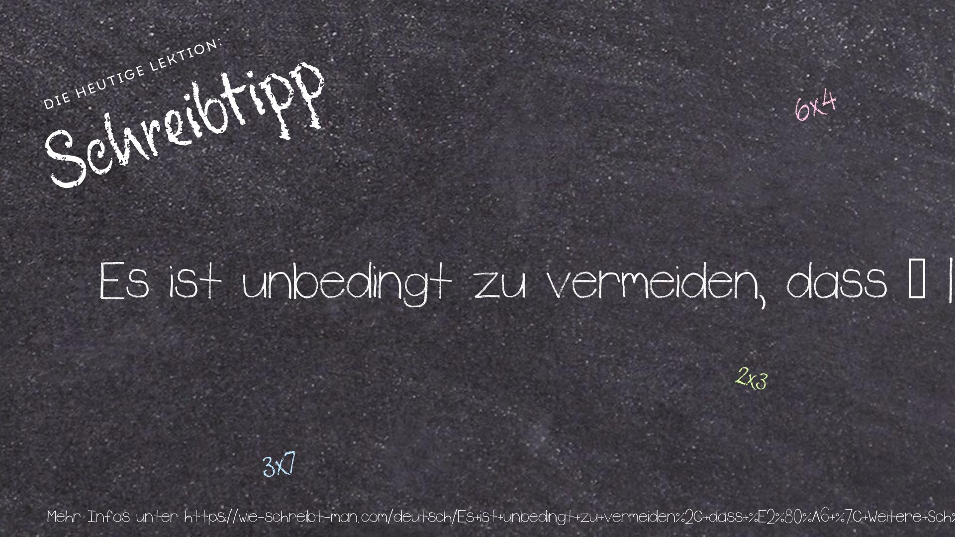 Schreibtipp Es ist unbedingt zu vermeiden, dass … | Weitere Schäden müssen vermieden werden.