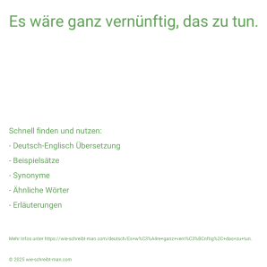 Wie schreibt man Es wäre ganz vernünftig, das zu tun.? Bedeutung, Synonym, Antonym & Zitate.