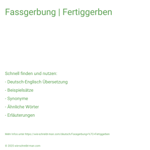 Wie schreibt man Fassgerbung | Fertiggerben? Bedeutung, Synonym, Antonym & Zitate.