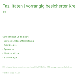 Wie schreibt man Fazilitäten | vorrangig besicherter Kreditrahmen? Bedeutung, Synonym, Antonym & Zitate.