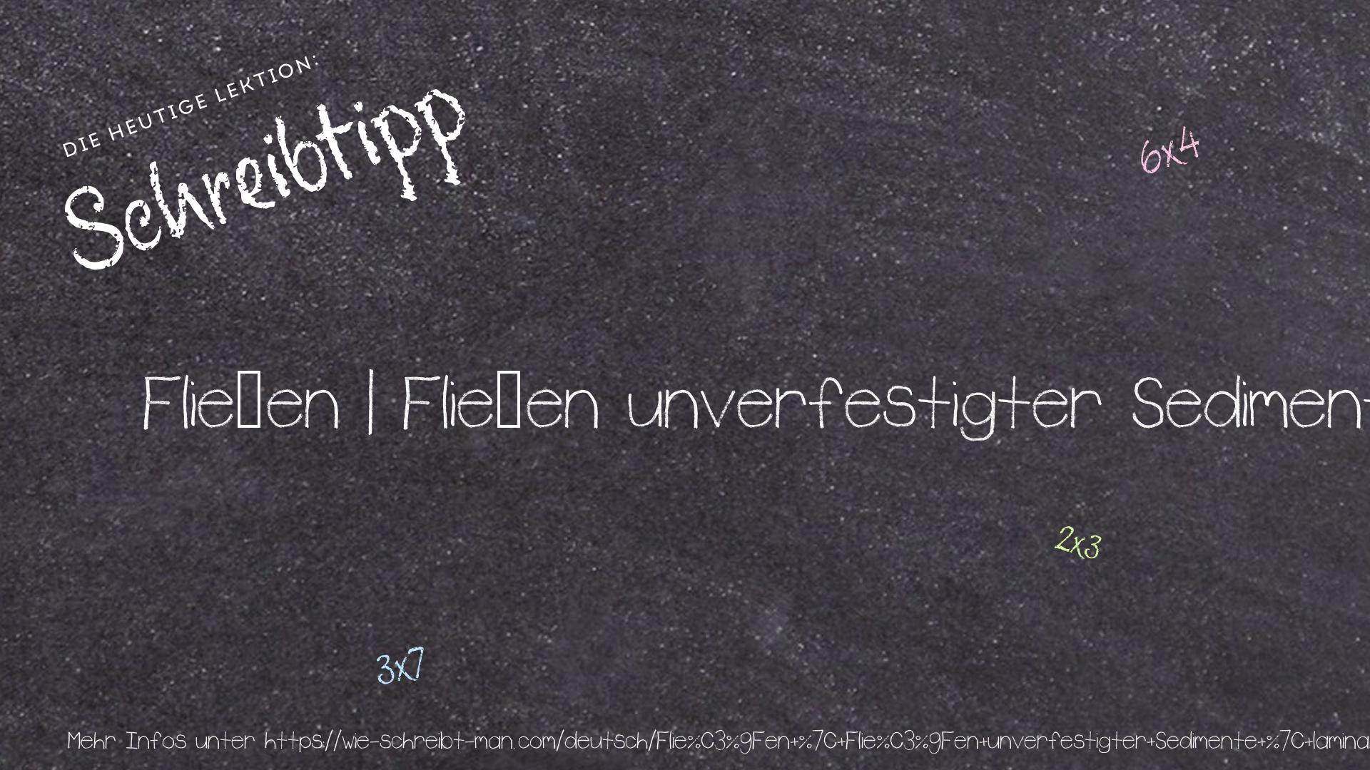 Schreibtipp Fließen | Fließen unverfestigter Sedimente | laminares Fließen | viskoses Fließen