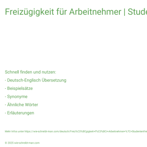 Wie schreibt man Freizügigkeit für Arbeitnehmer | Studentenfreizügigkeit? Bedeutung, Synonym, Antonym & Zitate.