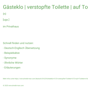 Wie schreibt man Gästeklo | verstopfte Toilette | auf Toilette müssen? Bedeutung, Synonym, Antonym & Zitate.