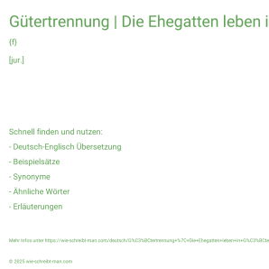 Wie schreibt man Gütertrennung | Die Ehegatten leben in Gütertrennung.? Bedeutung, Synonym, Antonym & Zitate.