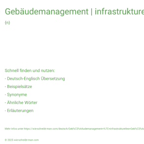 Wie schreibt man Gebäudemanagement | infrastrukturelles Gebäudemanagement | kaufmännisches Gebäudemanagement | technisches Gebäudemanagement? Bedeutung, Synonym, Antonym & Zitate.