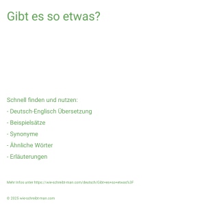 Wie schreibt man Gibt es so etwas?? Bedeutung, Synonym, Antonym & Zitate.