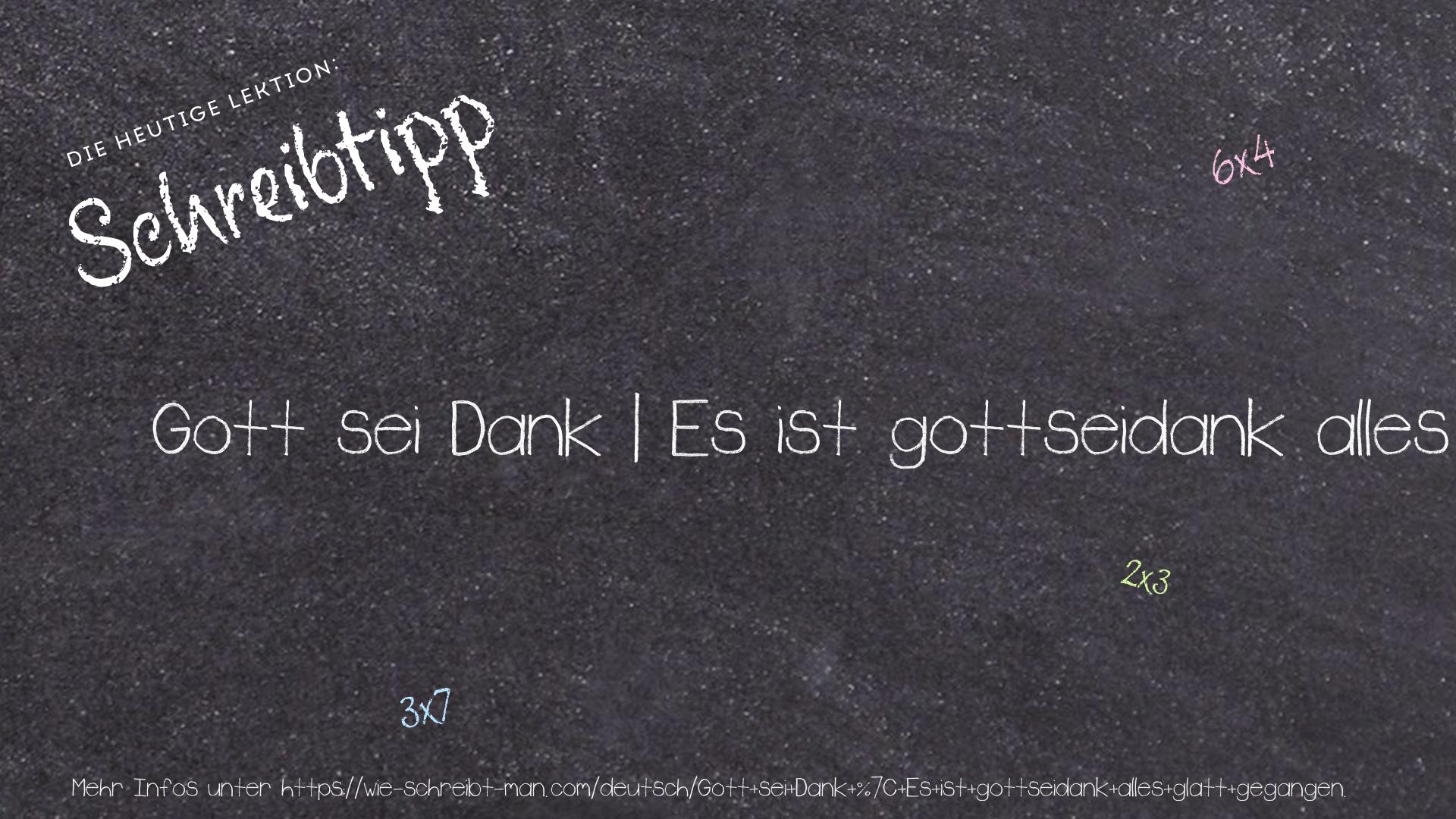 Schreibtipp Gott sei Dank | Es ist gottseidank alles glatt gegangen.