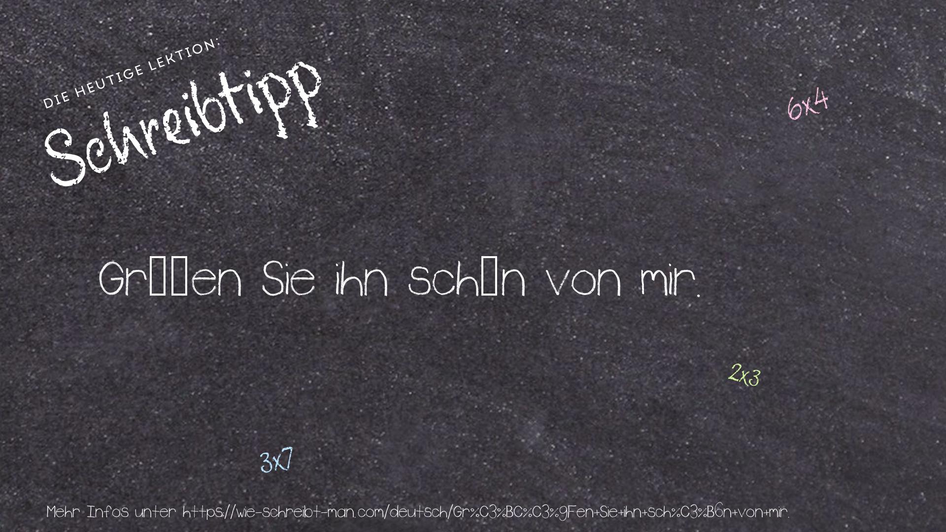 Schreibtipp Grüßen Sie ihn schön von mir.