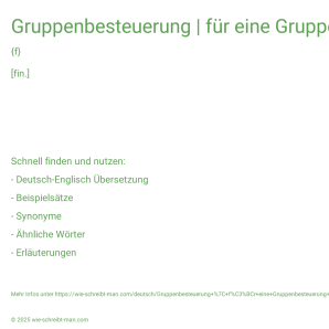 Wie schreibt man Gruppenbesteuerung | für eine Gruppenbesteuerung optieren? Bedeutung, Synonym, Antonym & Zitate.