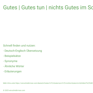 Wie schreibt man Gutes | Gutes tun | nichts Gutes im Schilde führen? Bedeutung, Synonym, Antonym & Zitate.