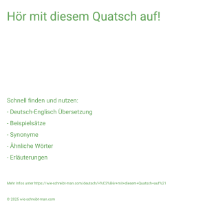 Wie schreibt man Hör mit diesem Quatsch auf!? Bedeutung, Synonym, Antonym & Zitate.