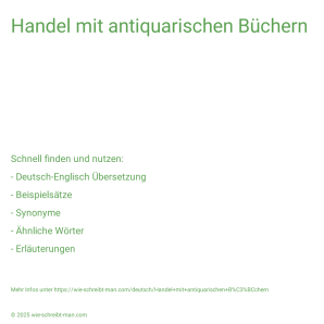 Wie schreibt man Handel mit antiquarischen Büchern? Bedeutung, Synonym, Antonym & Zitate.