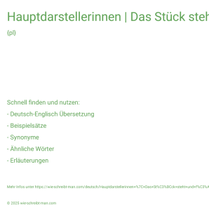 Wie schreibt man Hauptdarstellerinnen | Das Stück steht und fällt mit dem Hauptdarsteller.? Bedeutung, Synonym, Antonym & Zitate.