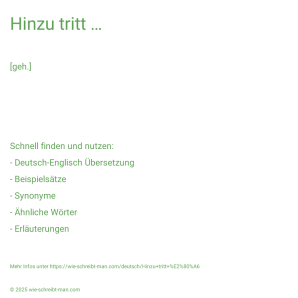 Wie schreibt man Hinzu tritt …? Bedeutung, Synonym, Antonym & Zitate.