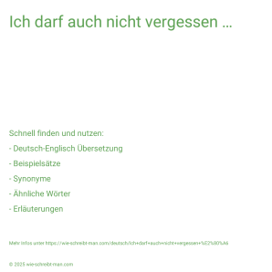 Wie schreibt man Ich darf auch nicht vergessen …? Bedeutung, Synonym, Antonym & Zitate.