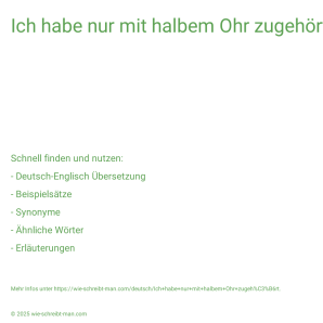 Wie schreibt man Ich habe nur mit halbem Ohr zugehört.? Bedeutung, Synonym, Antonym & Zitate.