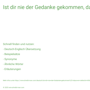Wie schreibt man Ist dir nie der Gedanke gekommen, dass er vielleicht Hilfe braucht?? Bedeutung, Synonym, Antonym & Zitate.