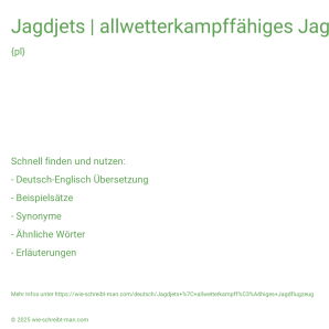 Wie schreibt man Jagdjets | allwetterkampffähiges Jagdflugzeug? Bedeutung, Synonym, Antonym & Zitate.