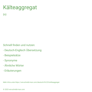 Wie schreibt man Kälteaggregat? Bedeutung, Synonym, Antonym & Zitate.
