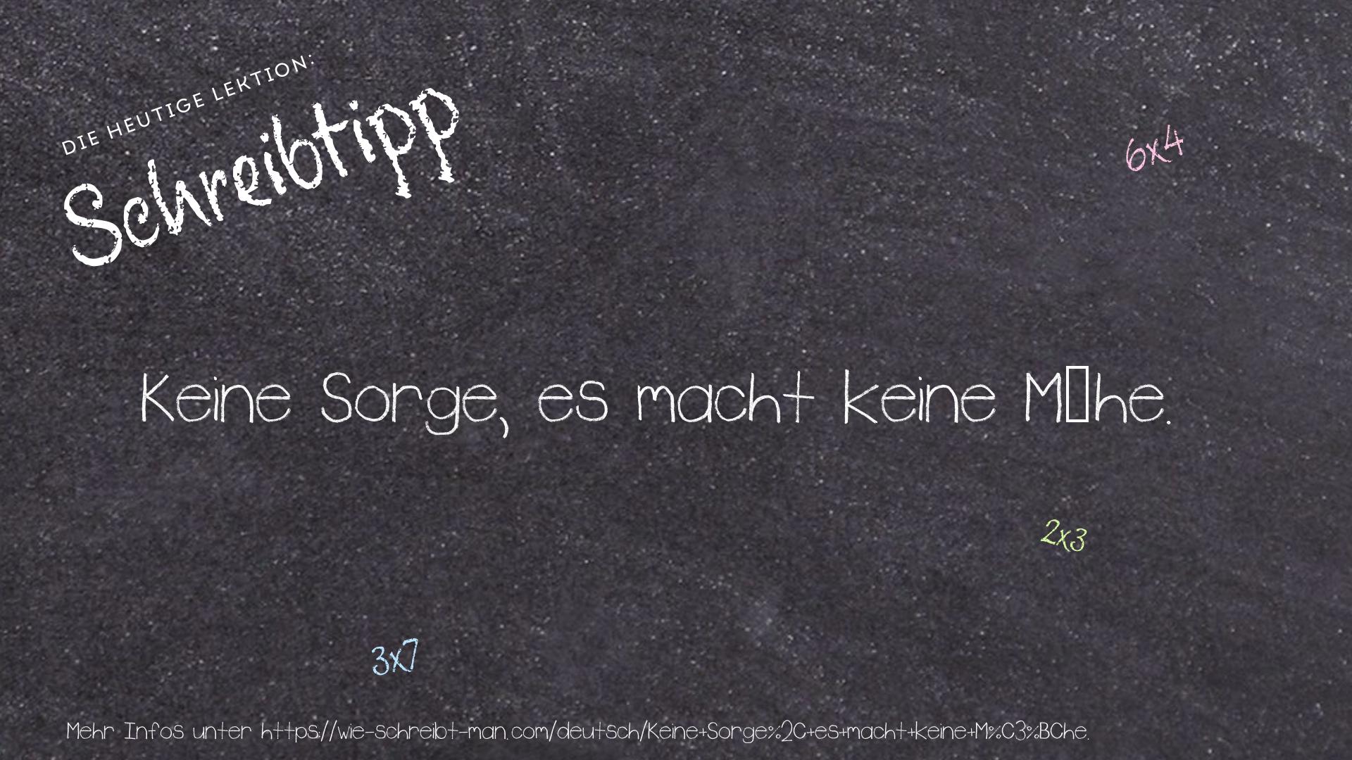 Schreibtipp Keine Sorge, es macht keine Mühe.