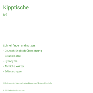 Wie schreibt man Kipptische? Bedeutung, Synonym, Antonym & Zitate.