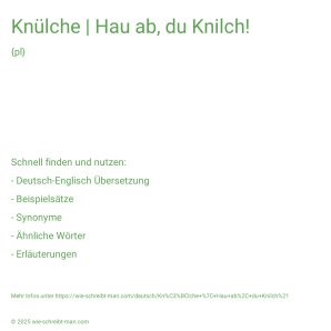 Wie schreibt man Knülche | Hau ab, du Knilch!? Bedeutung, Synonym, Antonym & Zitate.