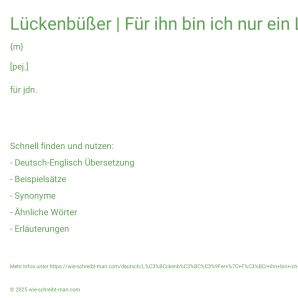 Wie schreibt man Lückenbüßer | Für ihn bin ich nur ein Lückenbüßer.? Bedeutung, Synonym, Antonym & Zitate.