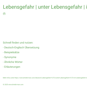 Wie schreibt man Lebensgefahr | unter Lebensgefahr | in Lebensgefahr sein? Bedeutung, Synonym, Antonym & Zitate.