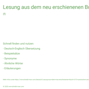 Wie schreibt man Lesung aus dem neu erschienenen Buch | szenische Lesung? Bedeutung, Synonym, Antonym & Zitate.