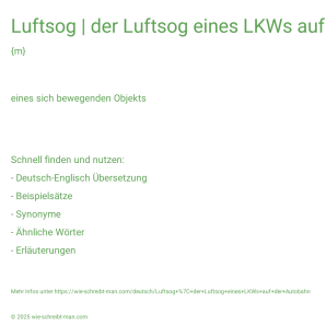 Wie schreibt man Luftsog | der Luftsog eines LKWs auf der Autobahn? Bedeutung, Synonym, Antonym & Zitate.