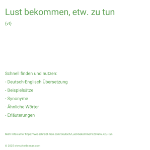 Wie schreibt man Lust bekommen, etw. zu tun? Bedeutung, Synonym, Antonym & Zitate.