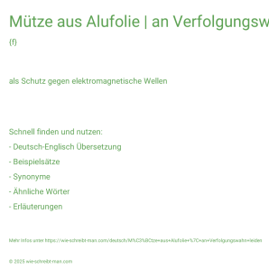 Wie schreibt man Mütze aus Alufolie | an Verfolgungswahn leiden? Bedeutung, Synonym, Antonym & Zitate.