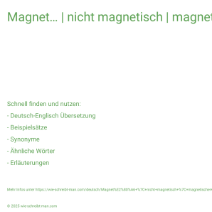 Wie schreibt man Magnet… | nicht magnetisch | magnetischer Sturm? Bedeutung, Synonym, Antonym & Zitate.