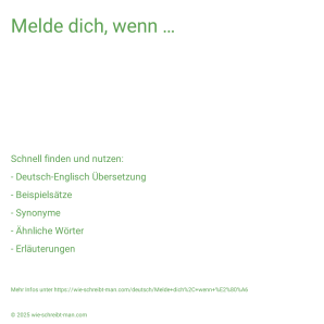 Wie schreibt man Melde dich, wenn …? Bedeutung, Synonym, Antonym & Zitate.