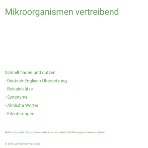 Wie schreibt man Mikroorganismen vertreibend? Bedeutung, Synonym, Antonym & Zitate.