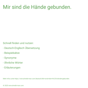Wie schreibt man Mir sind die Hände gebunden.? Bedeutung, Synonym, Antonym & Zitate.