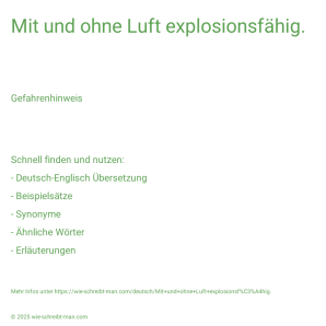 Wie schreibt man Mit und ohne Luft explosionsfähig.? Bedeutung, Synonym, Antonym & Zitate.