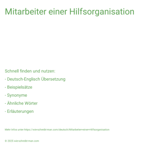 Wie schreibt man Mitarbeiter einer Hilfsorganisation? Bedeutung, Synonym, Antonym & Zitate.