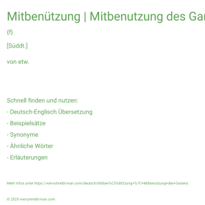 Wie schreibt man Mitbenützung | Mitbenutzung des Gartens? Bedeutung, Synonym, Antonym & Zitate.