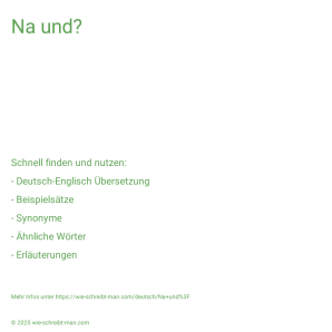 Wie schreibt man Na und?? Bedeutung, Synonym, Antonym & Zitate.