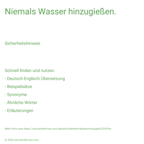 Wie schreibt man Niemals Wasser hinzugießen.? Bedeutung, Synonym, Antonym & Zitate.