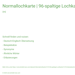 Wie schreibt man Normallochkarte | 96-spaltige Lochkarte | Eckenabschnitt der Lochkarte? Bedeutung, Synonym, Antonym & Zitate.