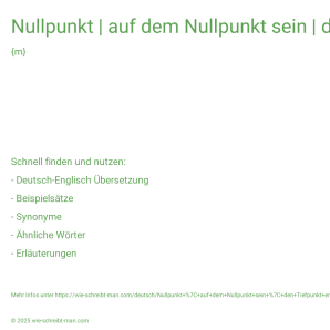 Wie schreibt man Nullpunkt | auf dem Nullpunkt sein | den Tiefpunkt erreichen? Bedeutung, Synonym, Antonym & Zitate.