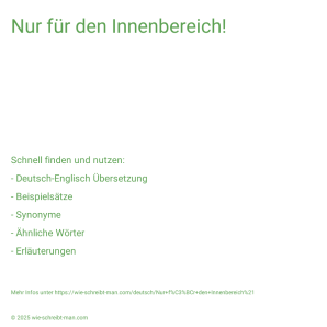 Wie schreibt man Nur für den Innenbereich!? Bedeutung, Synonym, Antonym & Zitate.