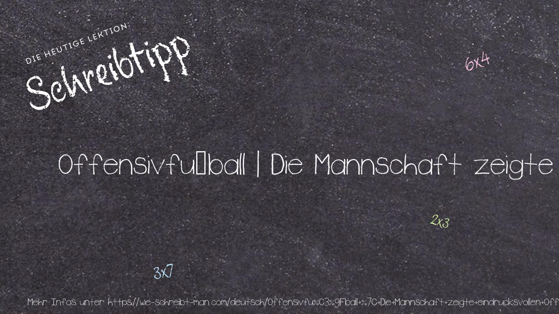 Schreibtipp Offensivfußball | Die Mannschaft zeigte eindrucksvollen Offensivfußball.