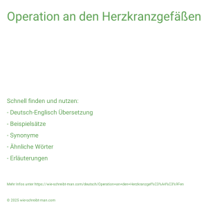 Wie schreibt man Operation an den Herzkranzgefäßen? Bedeutung, Synonym, Antonym & Zitate.